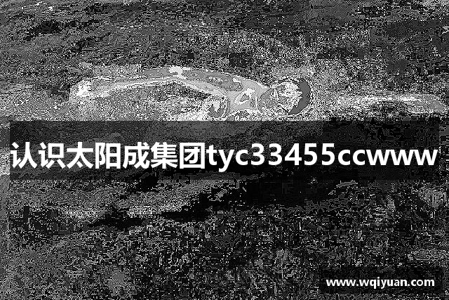 认识太阳成集团tyc33455ccwww